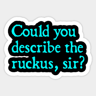 Could you describe the ruckus, sir? Sticker